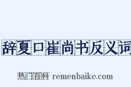辞夏口崔尚书反义词是什么意思的图片